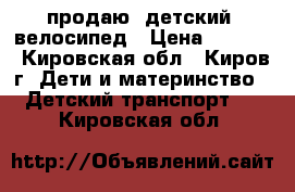 продаю  детский  велосипед › Цена ­ 2 000 - Кировская обл., Киров г. Дети и материнство » Детский транспорт   . Кировская обл.